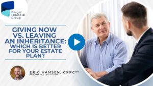 Giving Now vs. Leaving an Inheritance: Which Is Better for Your Estate Plan?